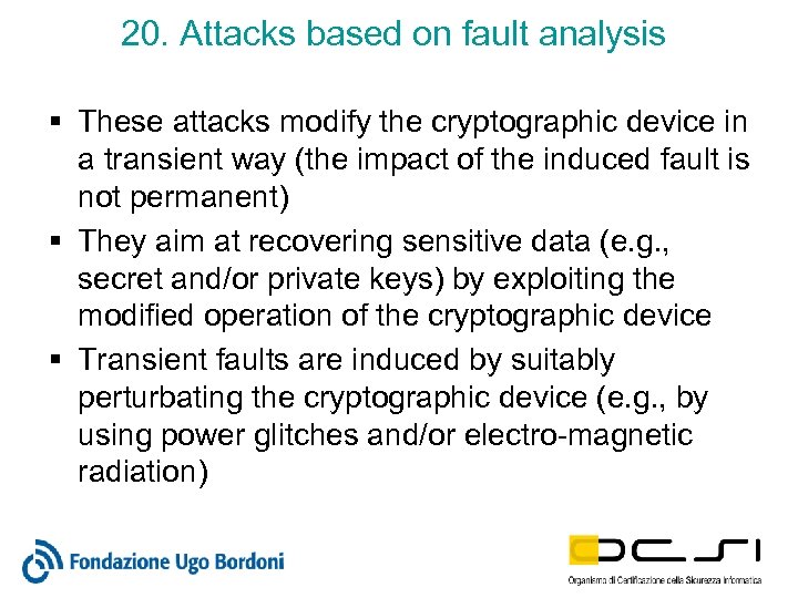 20. Attacks based on fault analysis § These attacks modify the cryptographic device in