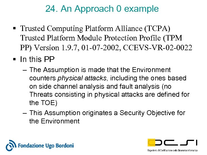 24. An Approach 0 example § Trusted Computing Platform Alliance (TCPA) Trusted Platform Module