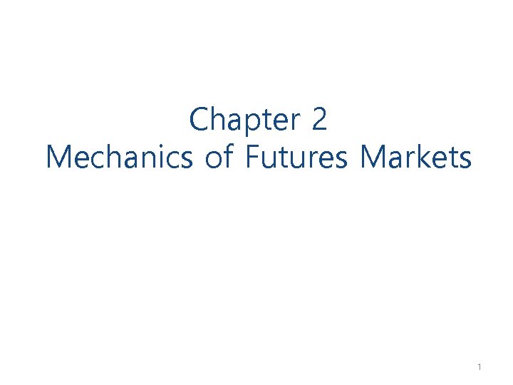 Chapter 2 Mechanics of Futures Markets 1 