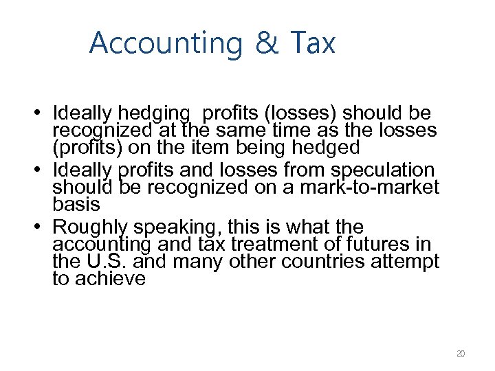 Accounting & Tax • Ideally hedging profits (losses) should be recognized at the same