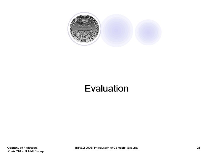 Evaluation Courtesy of Professors Chris Clifton & Matt Bishop INFSCI 2935: Introduction of Computer