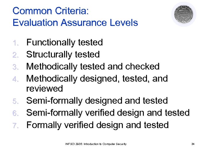 Common Criteria: Evaluation Assurance Levels 1. 2. 3. 4. 5. 6. 7. Functionally tested