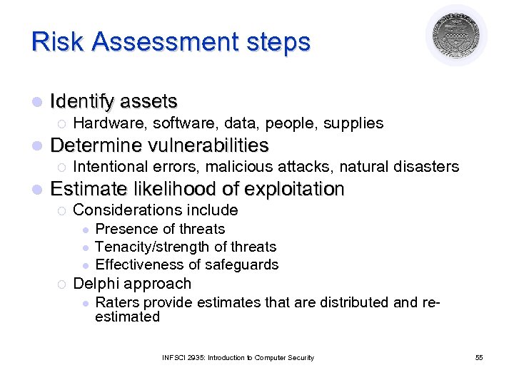 Risk Assessment steps l Identify assets ¡ l Determine vulnerabilities ¡ l Hardware, software,
