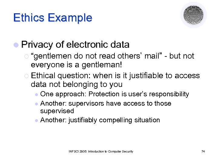 Ethics Example l Privacy of electronic data ¡ “gentlemen do not read others’ mail”