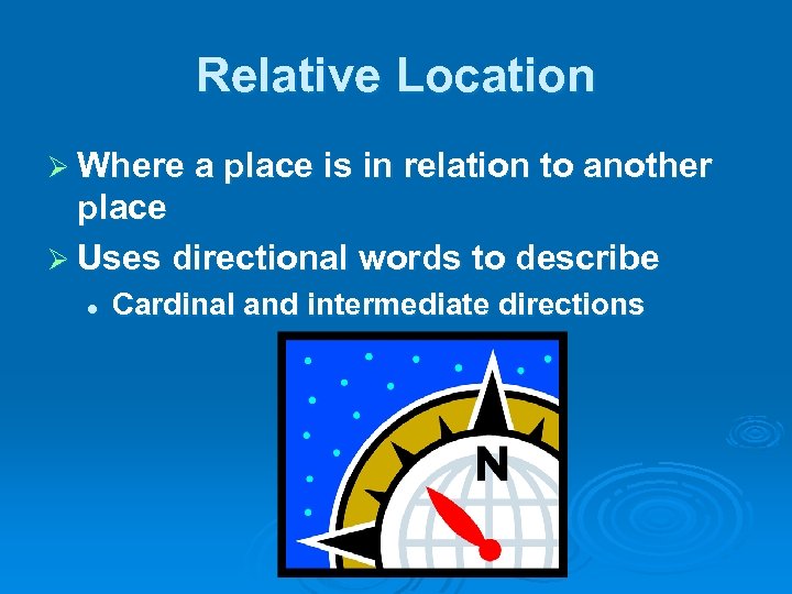 Relative Location Ø Where a place is in relation to another place Ø Uses
