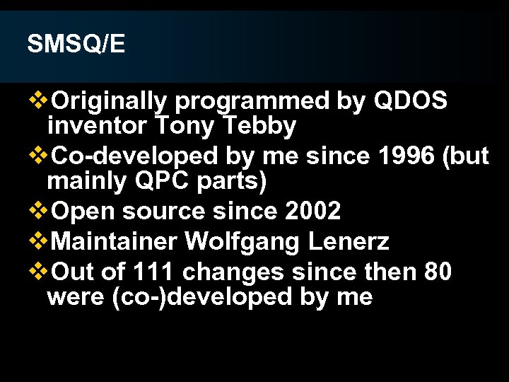 SMSQ/E v. Originally programmed by QDOS inventor Tony Tebby v. Co-developed by me since