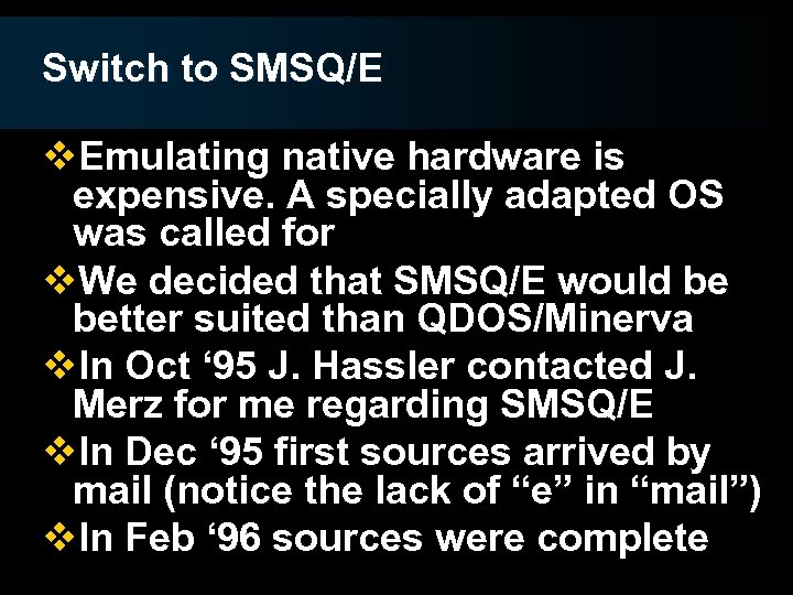 Switch to SMSQ/E v. Emulating native hardware is expensive. A specially adapted OS was