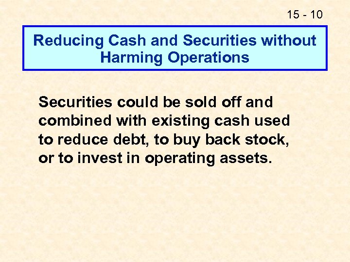 15 - 10 Reducing Cash and Securities without Harming Operations Securities could be sold