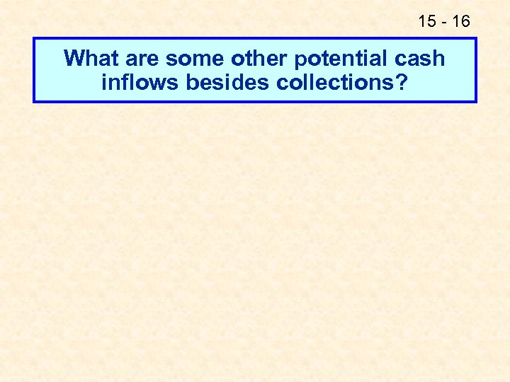 15 - 16 What are some other potential cash inflows besides collections? 