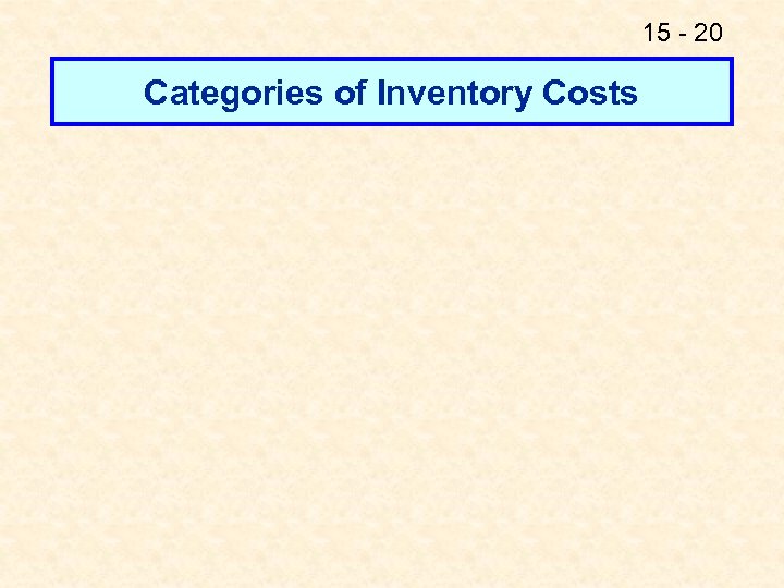 15 - 20 Categories of Inventory Costs 
