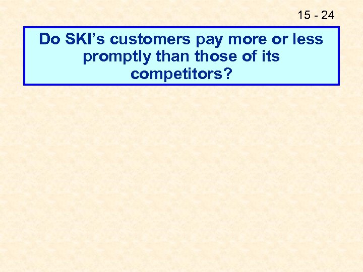 15 - 24 Do SKI’s customers pay more or less promptly than those of