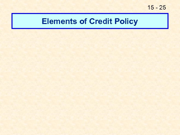 15 - 25 Elements of Credit Policy 