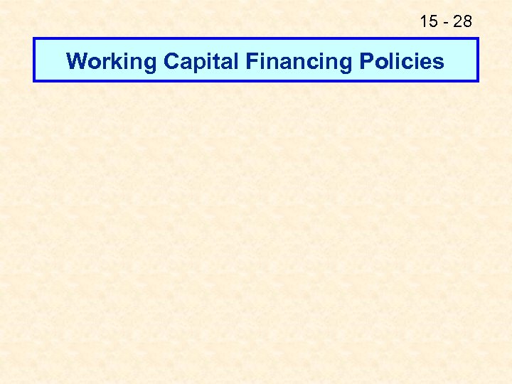 15 - 28 Working Capital Financing Policies 