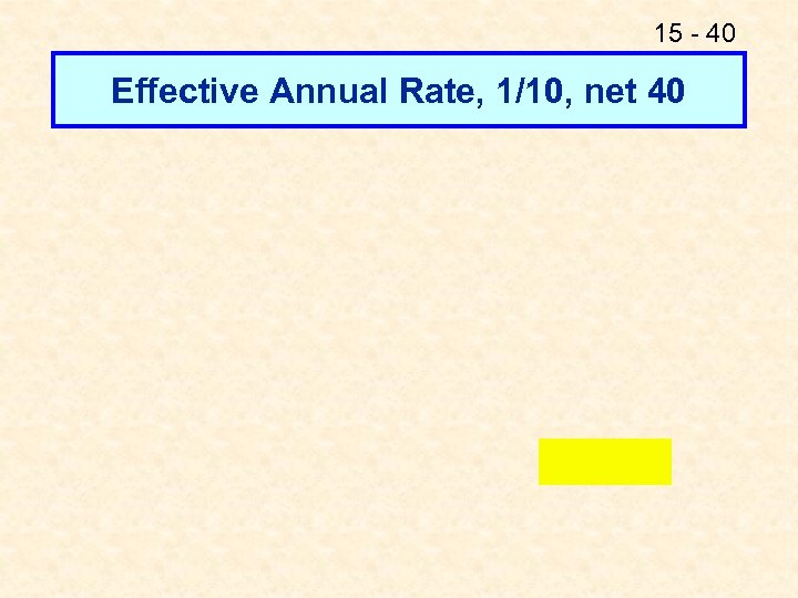 15 - 40 Effective Annual Rate, 1/10, net 40 