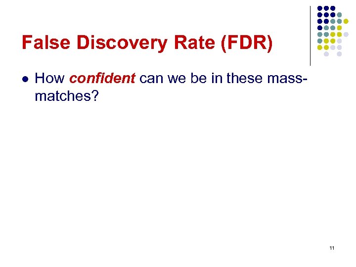 False Discovery Rate (FDR) l How confident can we be in these massmatches? 11