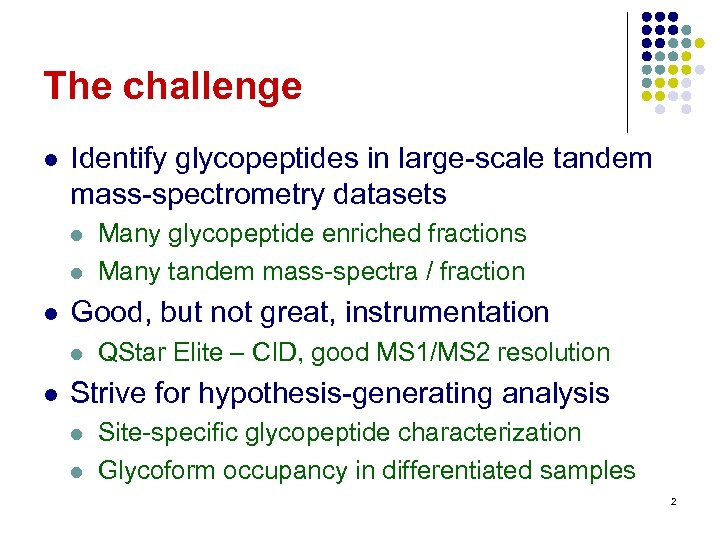 The challenge l Identify glycopeptides in large-scale tandem mass-spectrometry datasets l l l Good,