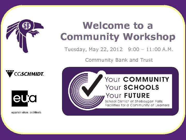 Welcome to a Community Workshop Tuesday, May 22, 2012 9: 00 – 11: 00