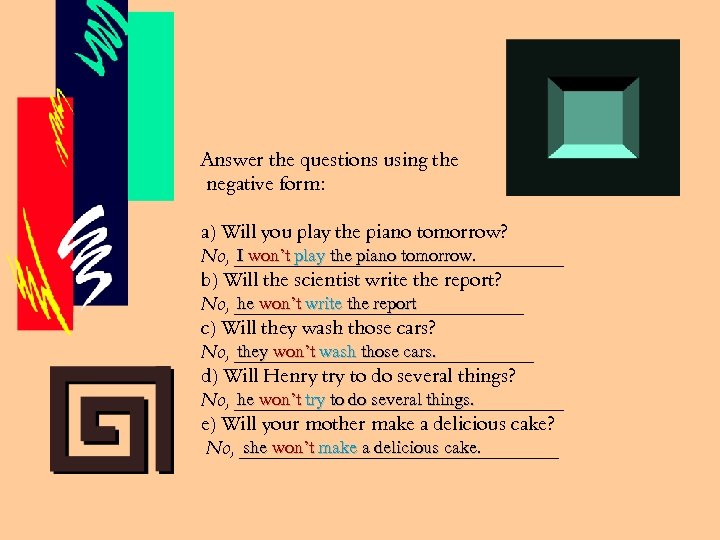 Answer the questions using the negative form: a) Will you play the piano tomorrow?