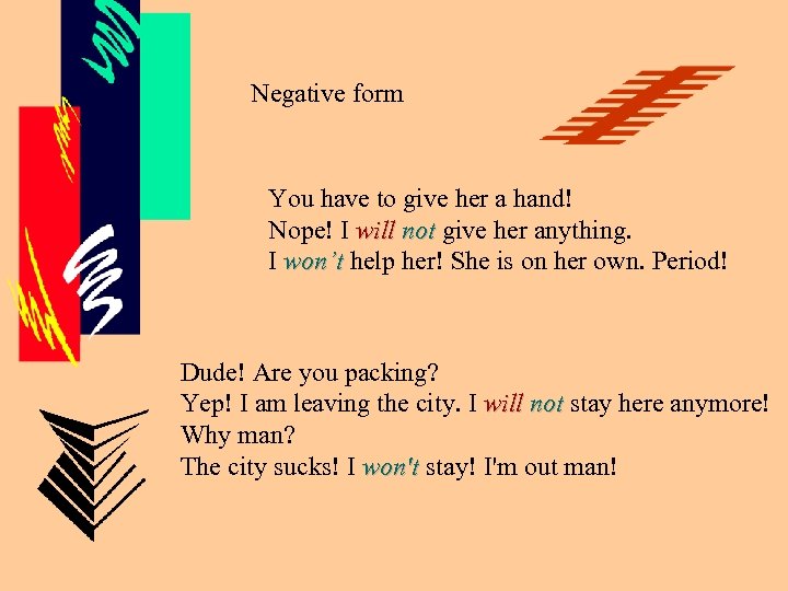 Negative form You have to give her a hand! Nope! I will not give