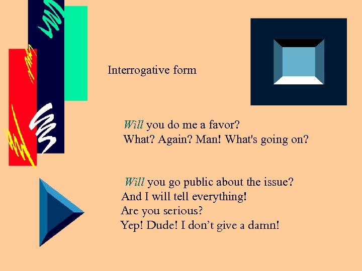 Interrogative form Will you do me a favor? Will What? Again? Man! What's going