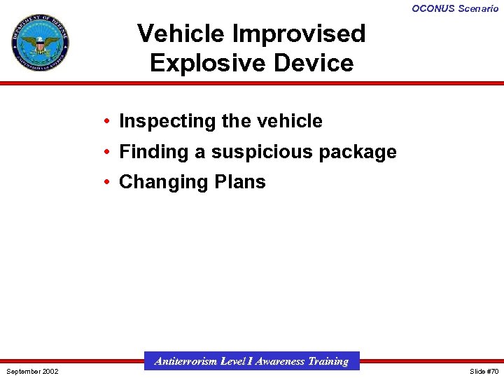 OCONUS Scenario Vehicle Improvised Explosive Device • Inspecting the vehicle • Finding a suspicious