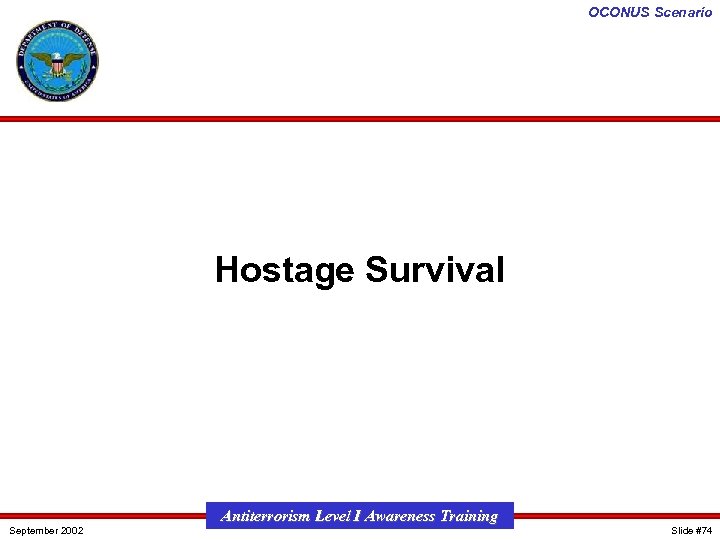 OCONUS Scenario Hostage Survival September 2002 Antiterrorism Level I Awareness Training Slide #74 