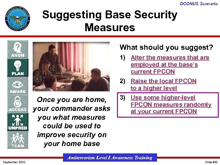 OCONUS Scenario Suggesting Base Security Measures What should you suggest? 1) Alter the measures