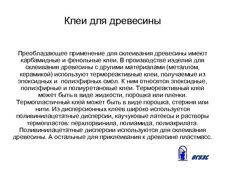 Клеи для древесины Преобладающее применение для склеивания древесины имеют карбамидные и фенольные клеи. В