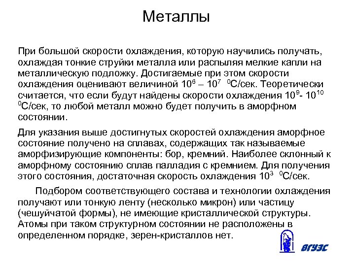 Металлы При большой скорости охлаждения, которую научились получать, охлаждая тонкие струйки металла или распыляя