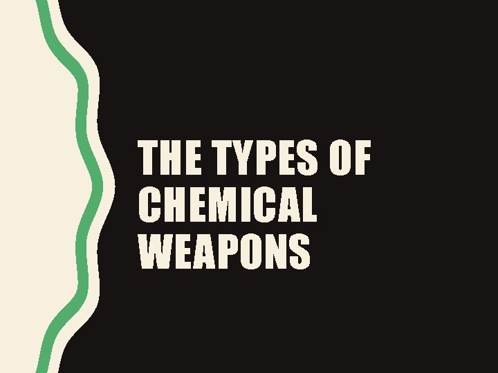 THE TYPES OF CHEMICAL WEAPONS 
