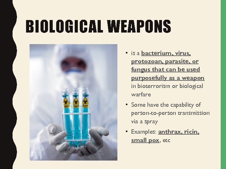 BIOLOGICAL WEAPONS • is a bacterium, virus, protozoan, parasite, or fungus that can be