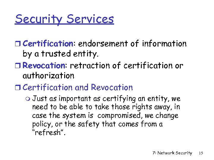 Security Services r Certification: endorsement of information by a trusted entity. r Revocation: retraction