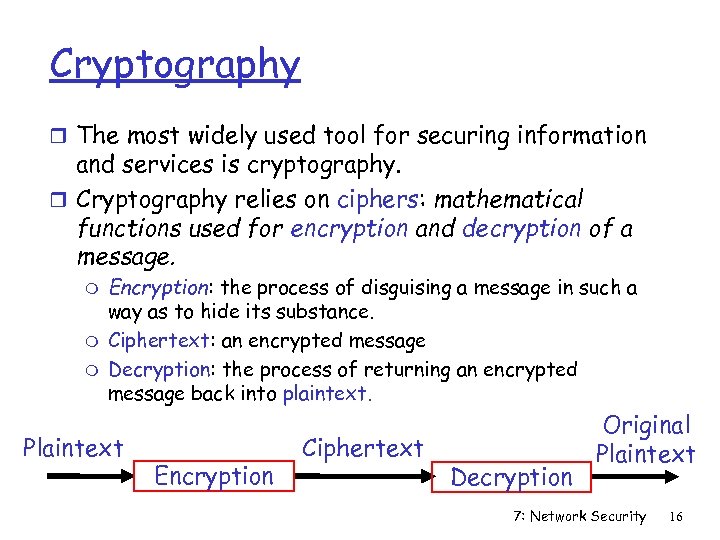 Cryptography r The most widely used tool for securing information and services is cryptography.