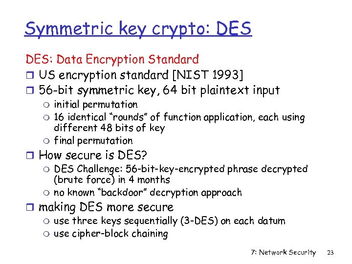 Symmetric key crypto: DES: Data Encryption Standard r US encryption standard [NIST 1993] r