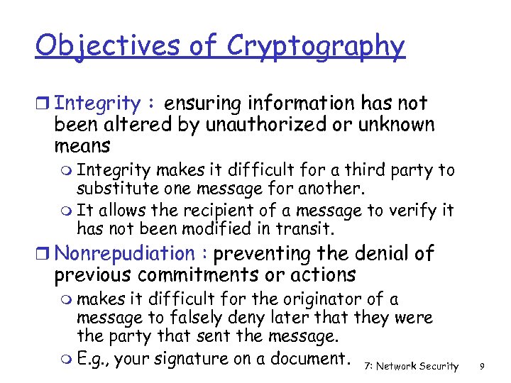 Objectives of Cryptography r Integrity : ensuring information has not been altered by unauthorized