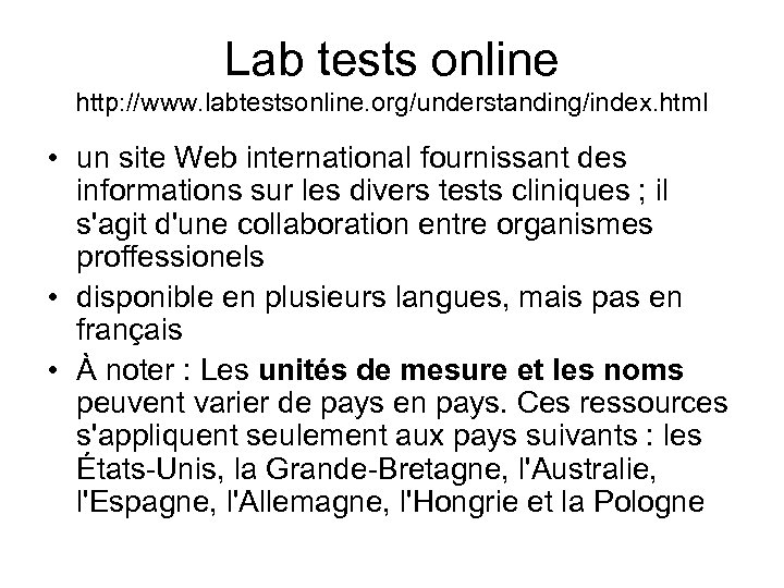 Lab tests online http: //www. labtestsonline. org/understanding/index. html • un site Web international fournissant