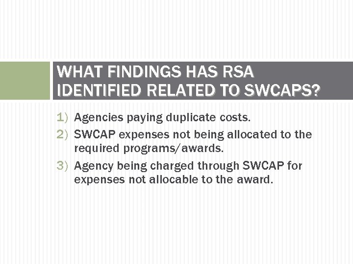 WHAT FINDINGS HAS RSA IDENTIFIED RELATED TO SWCAPS? 1) Agencies paying duplicate costs. 2)