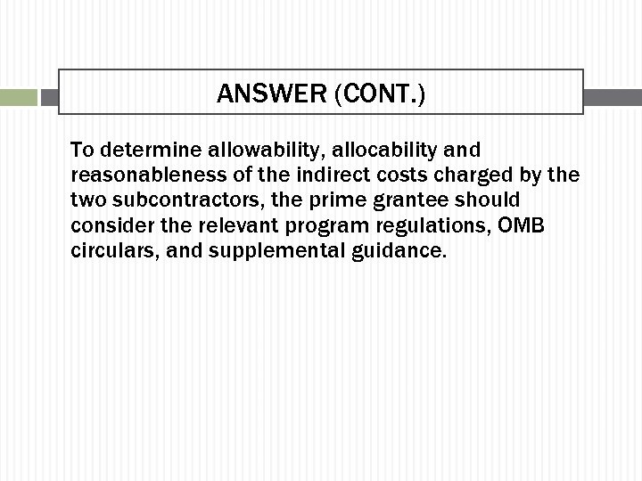 ANSWER (CONT. ) To determine allowability, allocability and reasonableness of the indirect costs charged