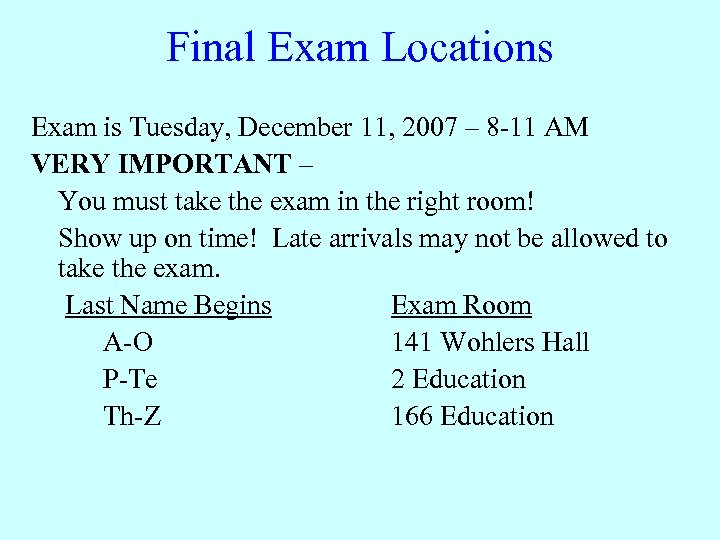 Final Exam Locations Exam is Tuesday, December 11, 2007 – 8 -11 AM VERY