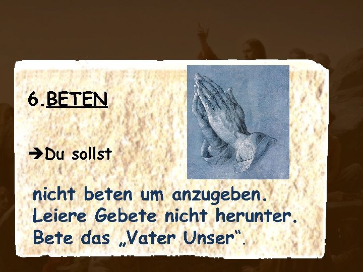 6. BETEN èDu sollst nicht beten um anzugeben. Leiere Gebete nicht herunter. Bete das