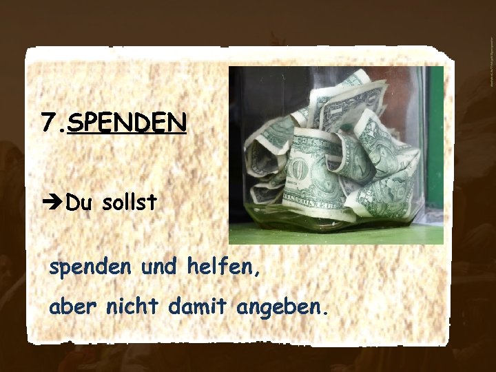 aboutpixel. de/Trinkgeld©georgmaster 7. SPENDEN èDu sollst spenden und helfen, aber nicht damit angeben. 