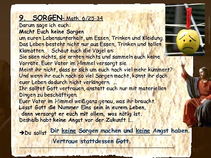 Darum sage ich euch: Macht Euch keine Sorgen um euren Lebensunterhalt, um Essen, Trinken