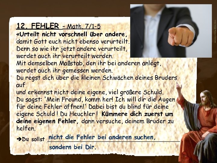  «Urteilt nicht vorschnell über andere, damit Gott euch nicht ebenso verurteilt. Denn so