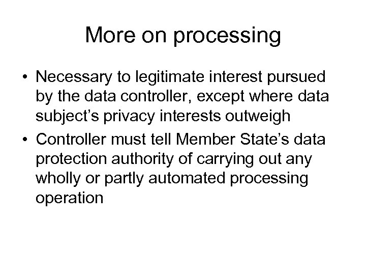More on processing • Necessary to legitimate interest pursued by the data controller, except