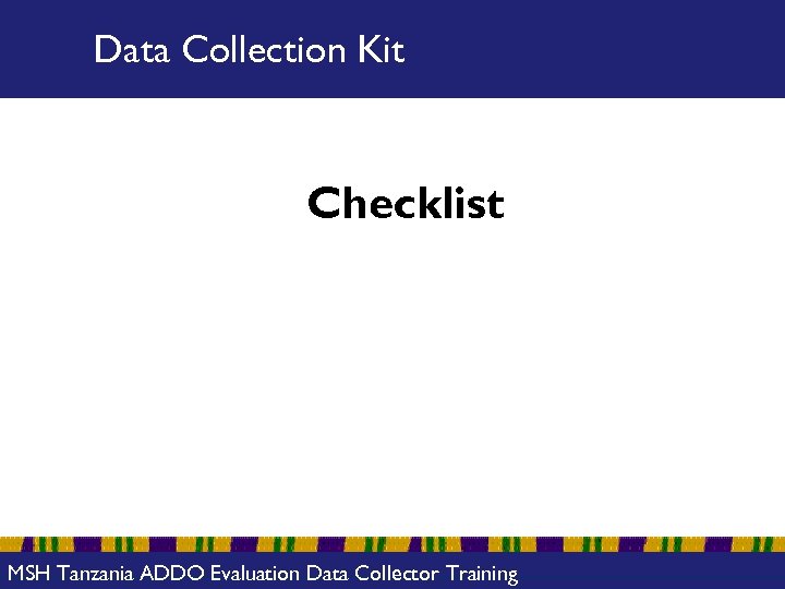 Data Collection Kit Checklist MSH Tanzania ADDO Evaluation Data Collector Training 