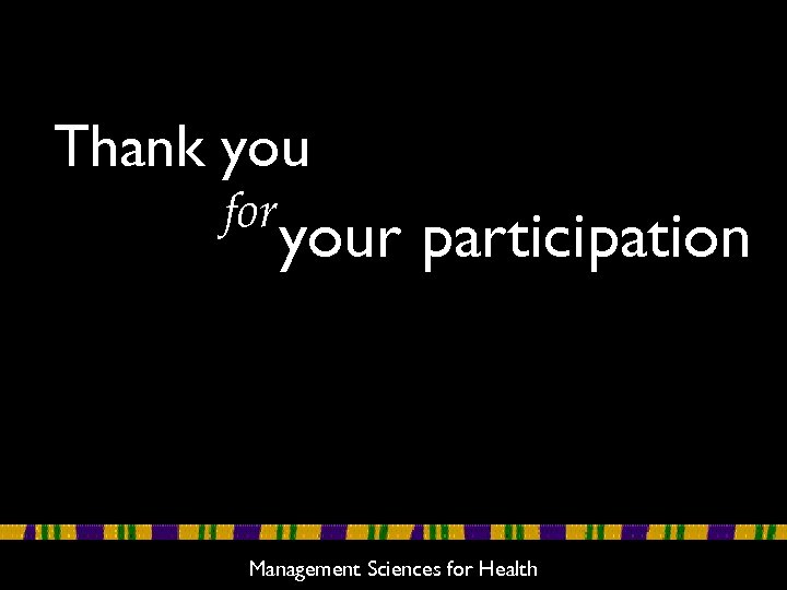 Thank you for your participation Management Sciences for Health 