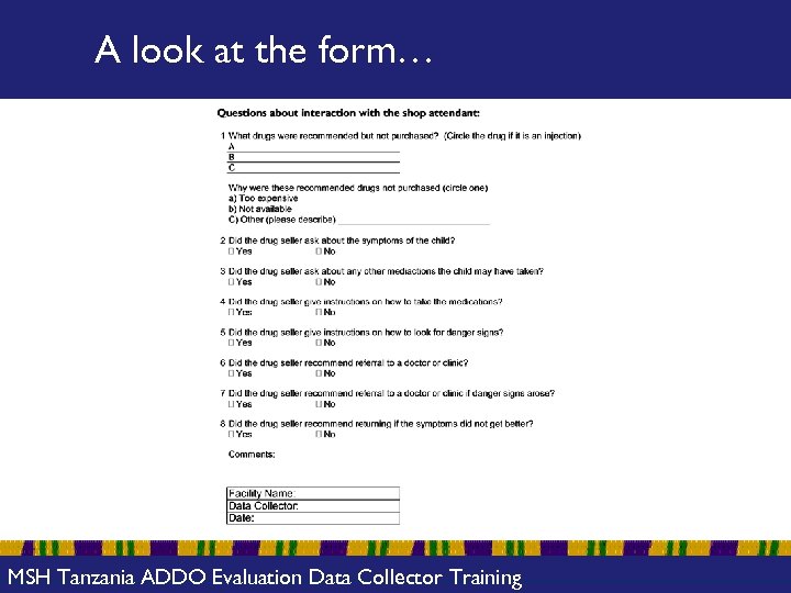 A look at the form… MSH Tanzania ADDO Evaluation Data Collector Training 