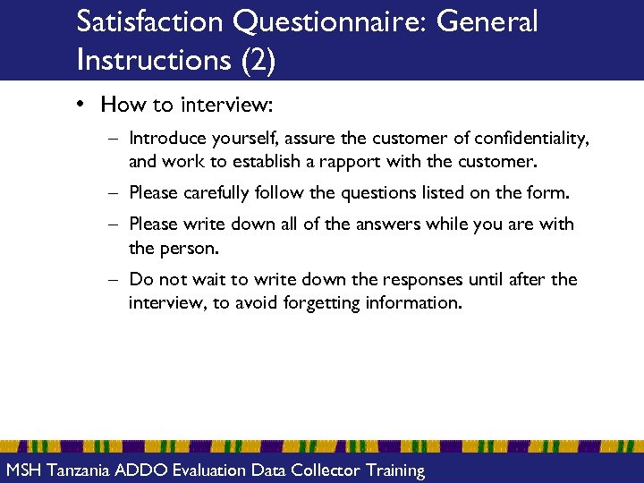 Satisfaction Questionnaire: General Instructions (2) • How to interview: – Introduce yourself, assure the