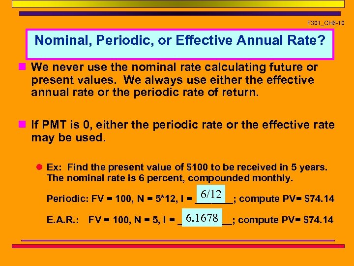 F 301_CH 6 -10 Nominal, Periodic, or Effective Annual Rate? n We never use