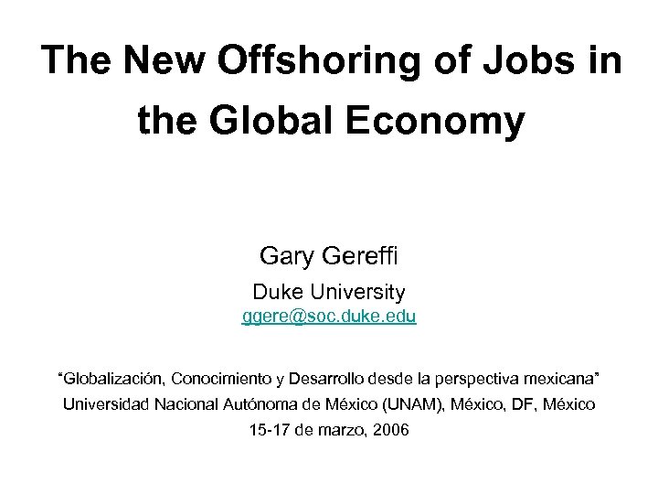 The New Offshoring of Jobs in the Global Economy Gary Gereffi Duke University ggere@soc.